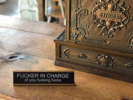 Fucker In Charge of You Fucking Fucks - Funny Desk Name Plate